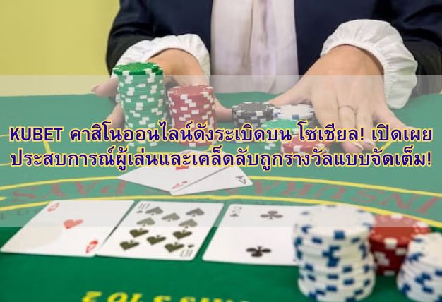 KUBET คาสิโนออนไลน์ดังระเบิดบน โซเชียล! เปิดเผยประสบการณ์ผู้เล่นและเคล็ดลับถูกรางวัลแบบจัดเต็ม!