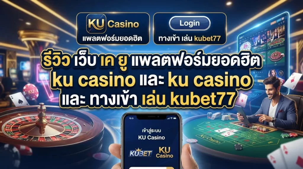รีวิว เว็บ เค ยู แพลตฟอร์มยอดฮิต ku casino และ ทางเข้า เล่น kubet77