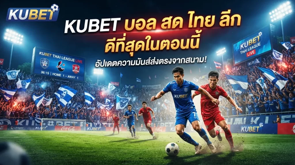 อัปเดตความมันส์ส่งตรงจากสนาม KUBET บอล สด ไทย ลีก ดีที่สุดในตอนนี้