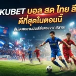 อัปเดตความมันส์ส่งตรงจากสนาม KUBET บอล สด ไทย ลีก ดีที่สุดในตอนนี้